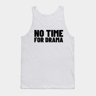 No Time For Drama. Funny Sarcastic NSFW Rude Inappropriate Saying Tank Top